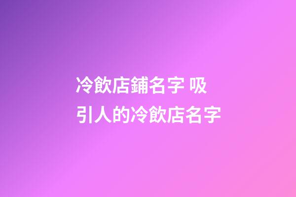 冷飲店鋪名字 吸引人的冷飲店名字-第1張-店鋪起名-玄機派